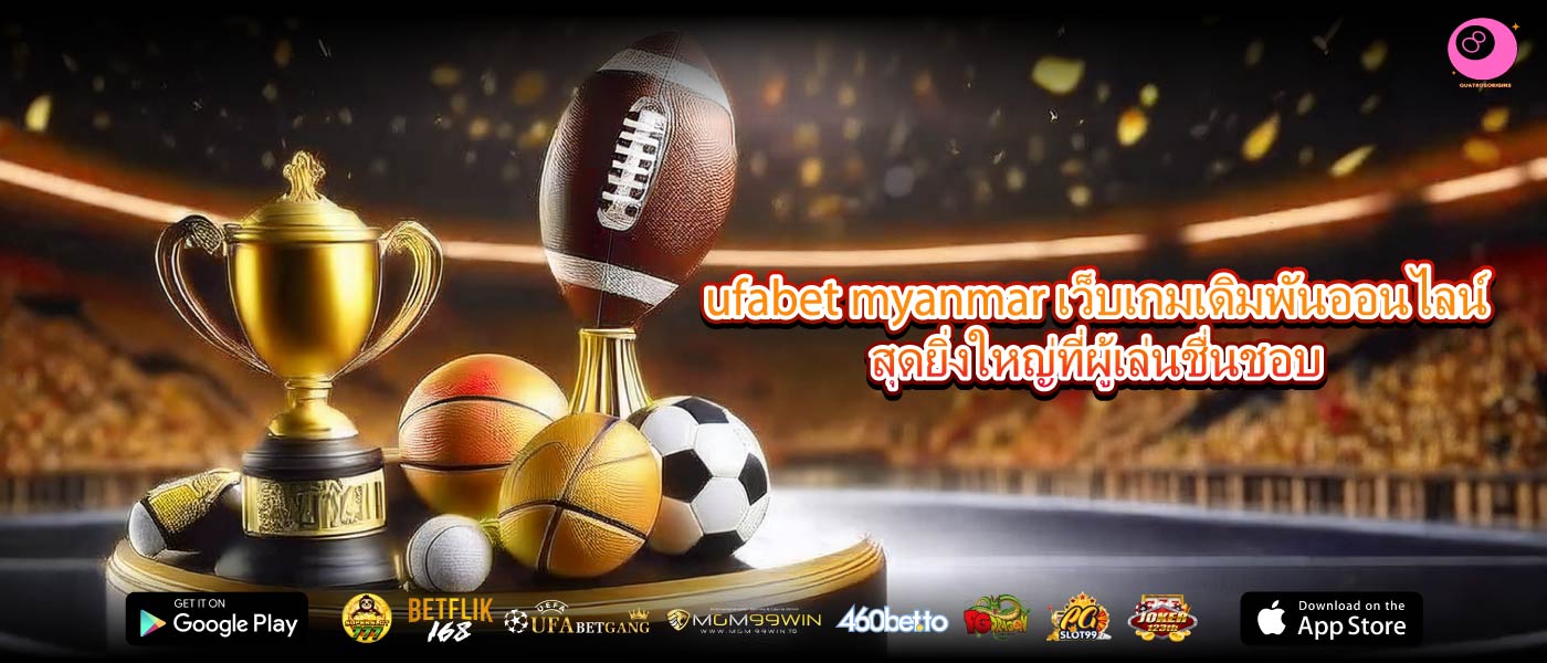 ufabet myanmar เว็บเกมเดิมพันออนไลน์สุดยิ่งใหญ่ที่ผู้เล่นชื่นชอบ