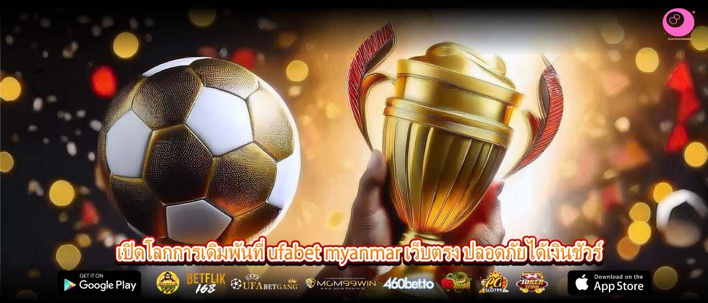 เปิดโลกการเดิมพันที่ ufabet myanmar เว็บตรง ปลอดภัยได้เงินชัวร์